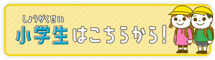 小学生はこちらから！