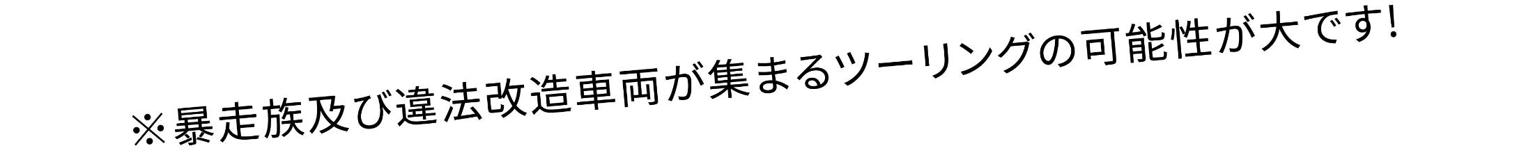 暴走族及び違法改造車両が集まるツーリングの可能性が大です！